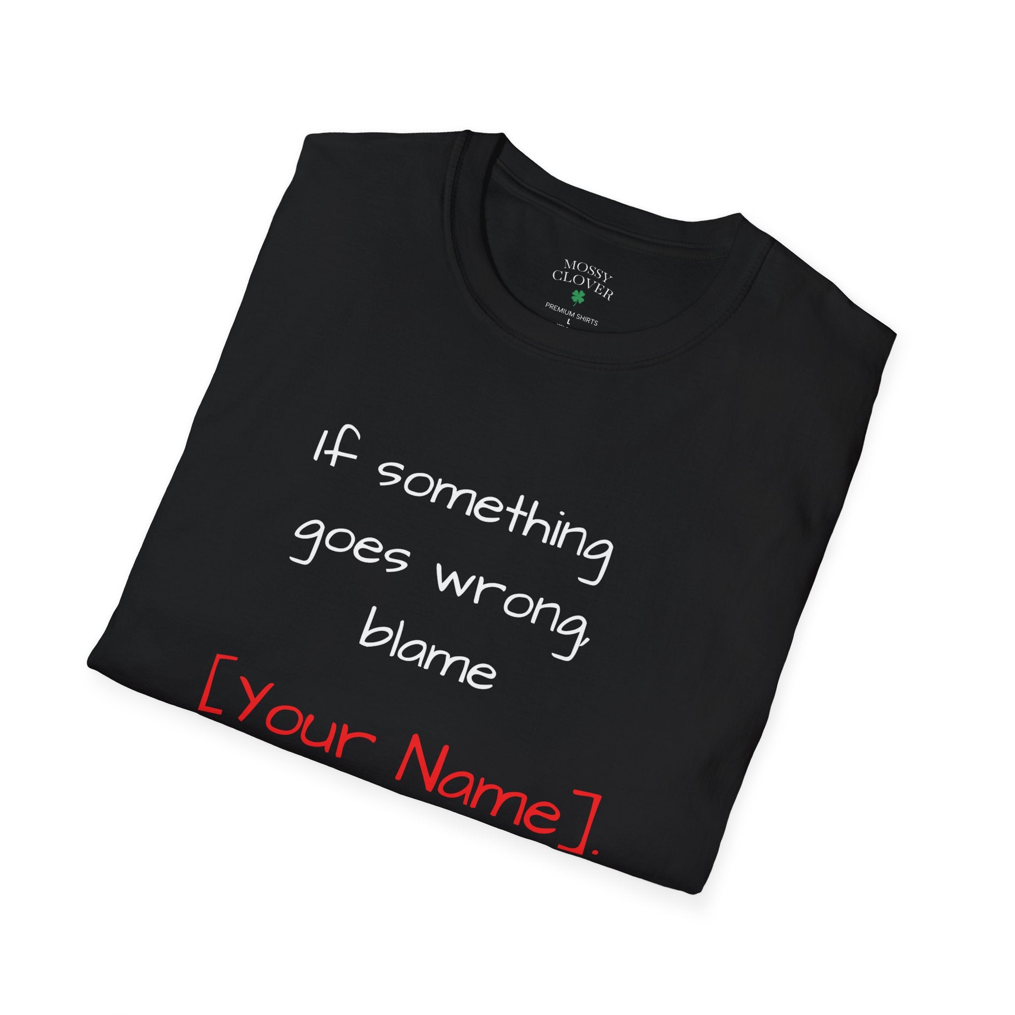 Funny Personalized T-Shirt — “If something goes wrong, blame [Your Name]”