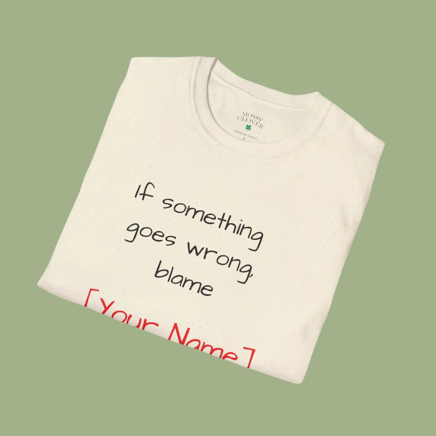 Funny Personalized T-Shirt — “If something goes wrong, blame [Your Name]”