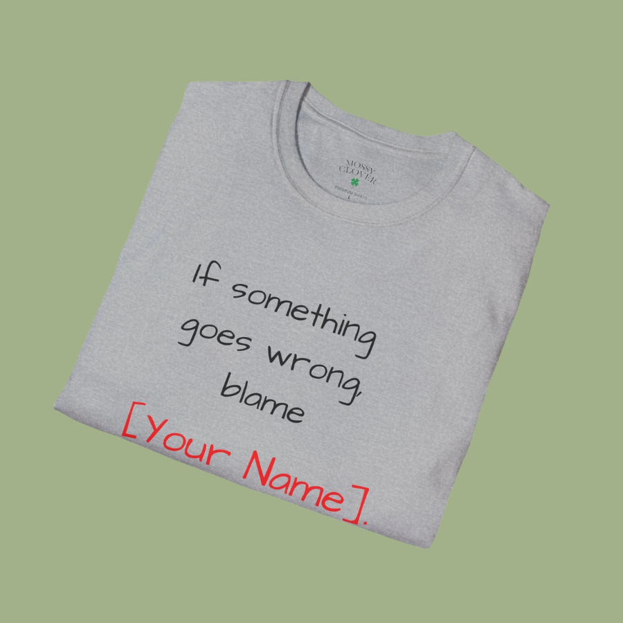 Funny Personalized T-Shirt — “If something goes wrong, blame [Your Name]”