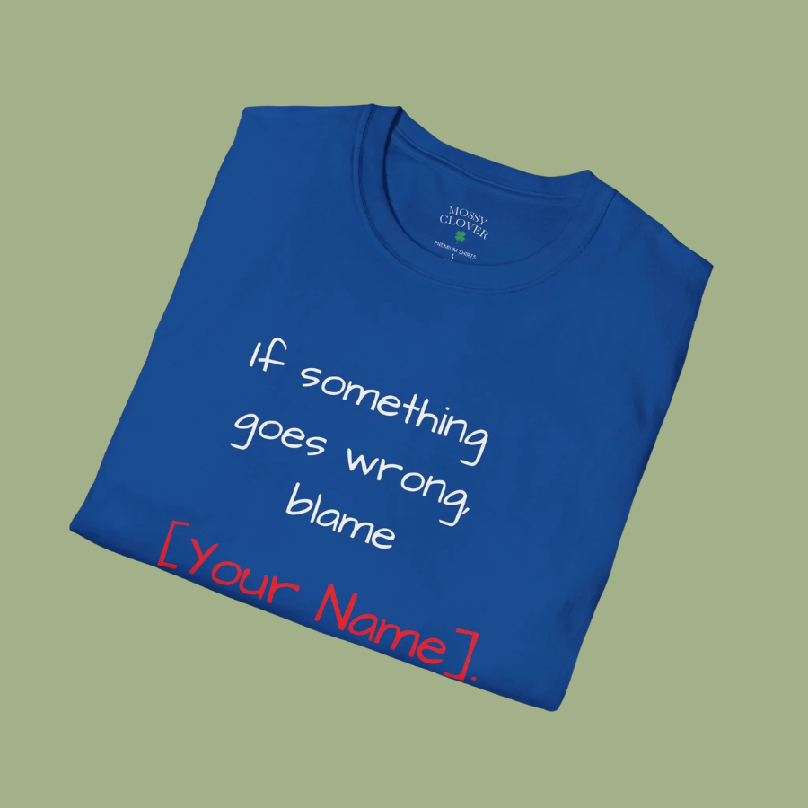 Funny Personalized T-Shirt — “If something goes wrong, blame [Your Name]”