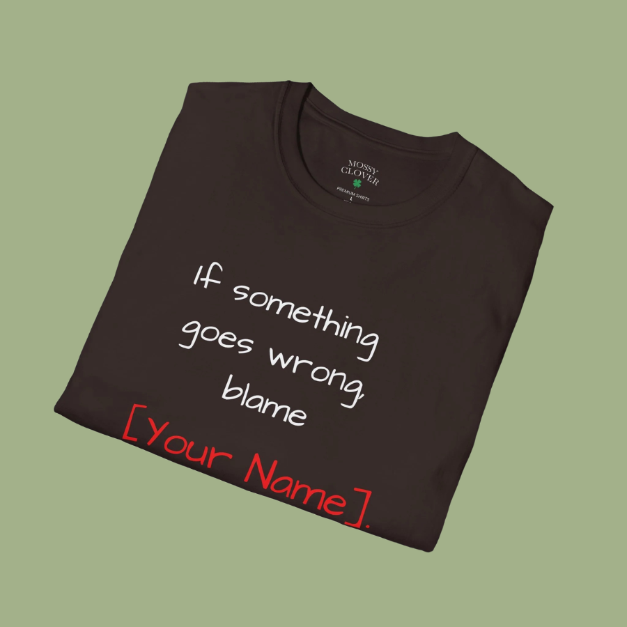Funny Personalized T-Shirt — “If something goes wrong, blame [Your Name]”