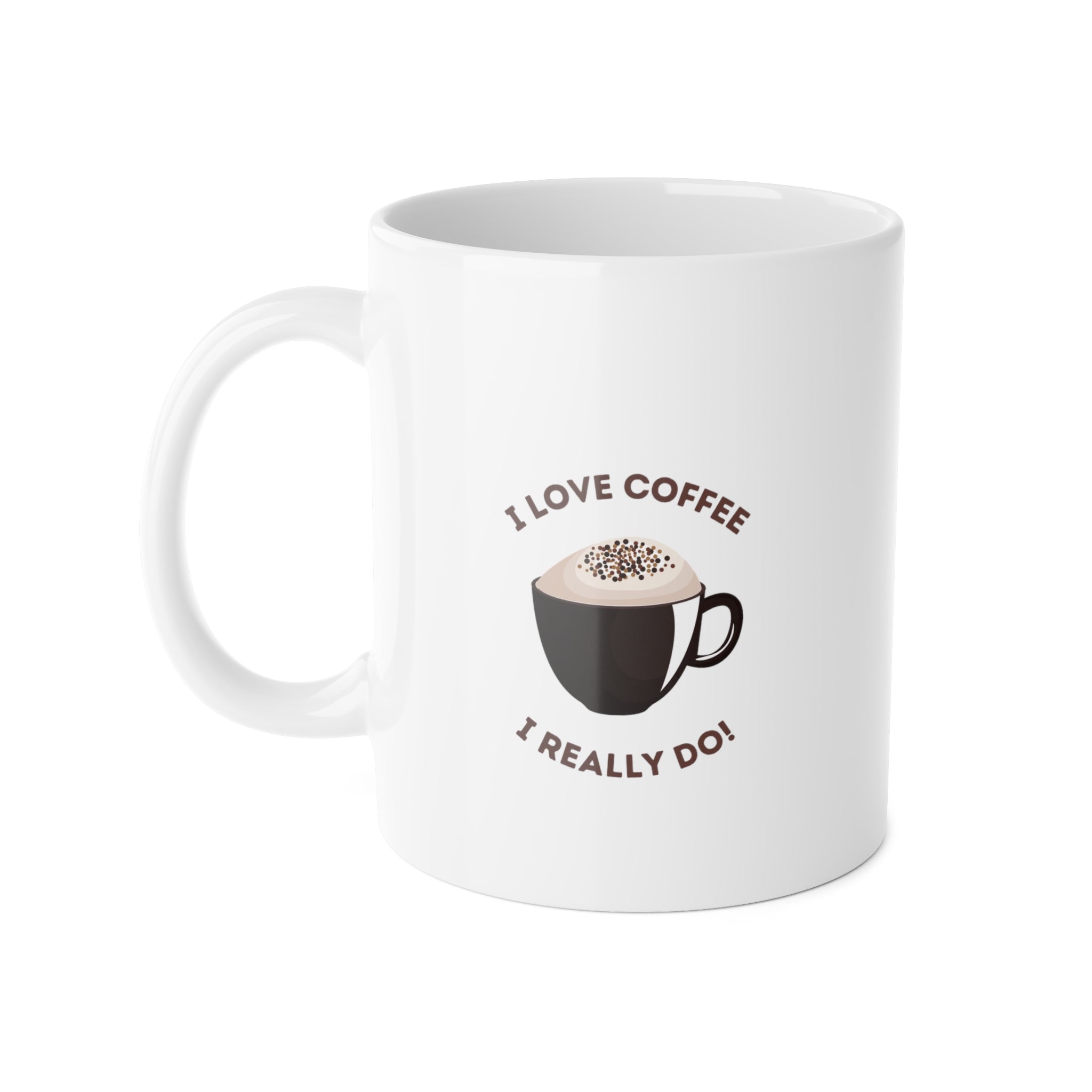 Coffee Mug — "I Love Coffee, I Really Do" 11oz Ceramic