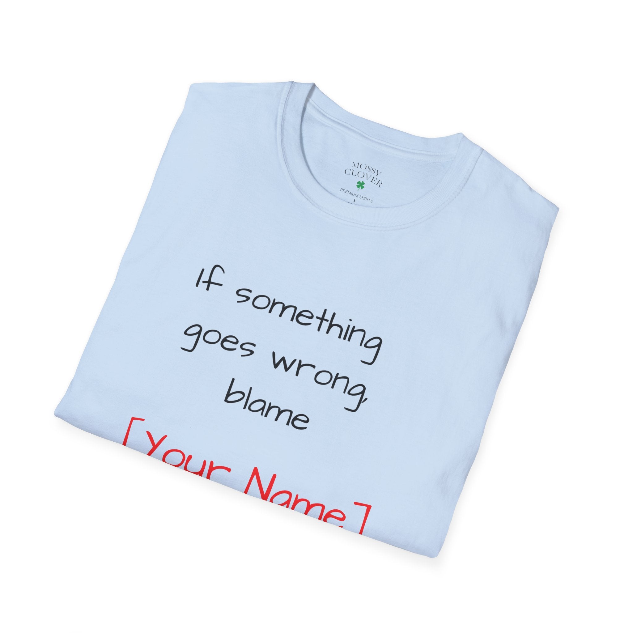 Funny Personalized T-Shirt — “If something goes wrong, blame [Your Name]”