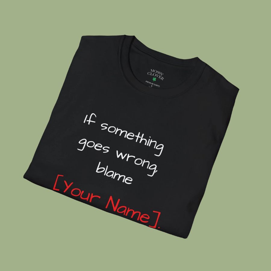 Funny Personalized T-Shirt — “If something goes wrong, blame [Your Name]”