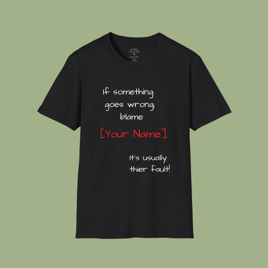 Funny Personalized T-Shirt — “If something goes wrong, blame [Your Name]”