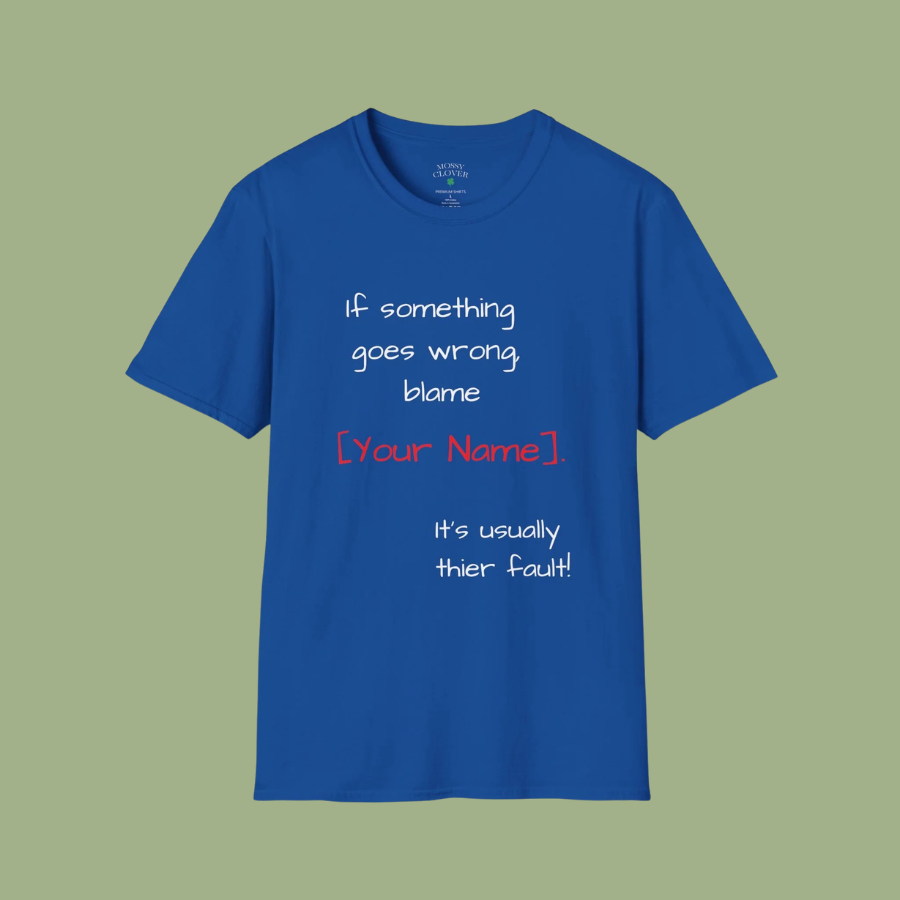 Funny Personalized T-Shirt — “If something goes wrong, blame [Your Name]”