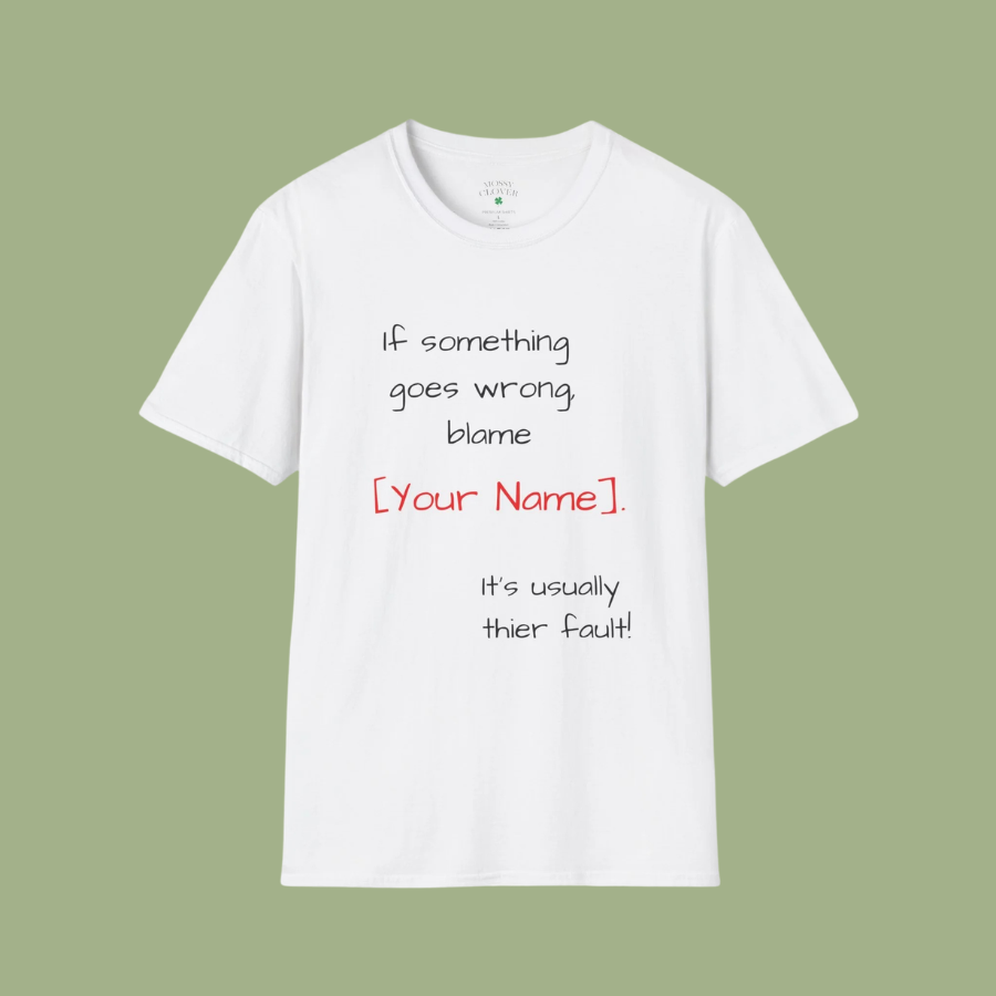 Funny Personalized T-Shirt — “If something goes wrong, blame [Your Name]”